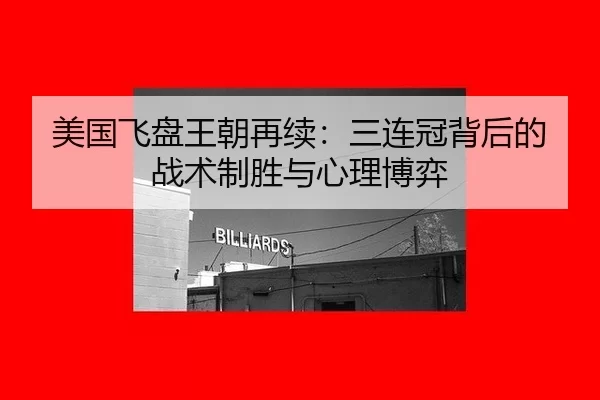 美国飞盘王朝再续：三连冠背后的战术制胜与心理博弈